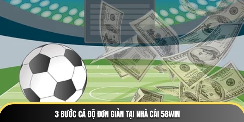 3 bước cá độ đơn giản tại nhà cái 58WIN