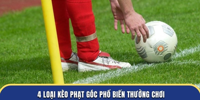 4 loại kèo phạt góc phổ biến thường chơi