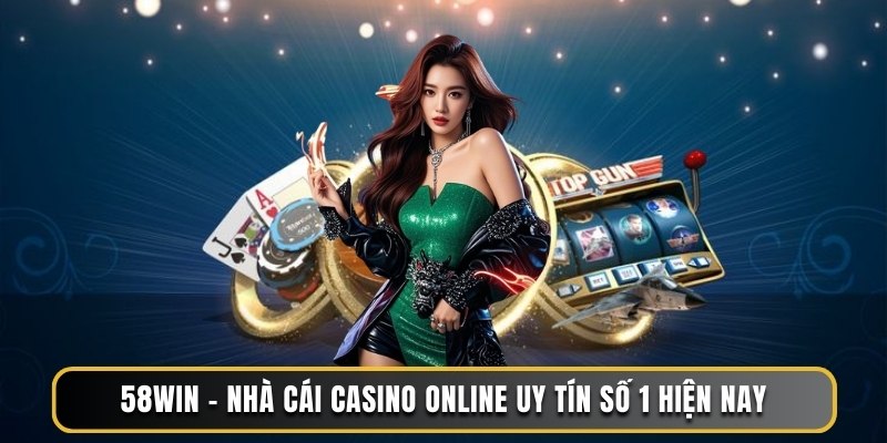 58WIN - Nhà cái Casino online uy tín số 1 hiện nay