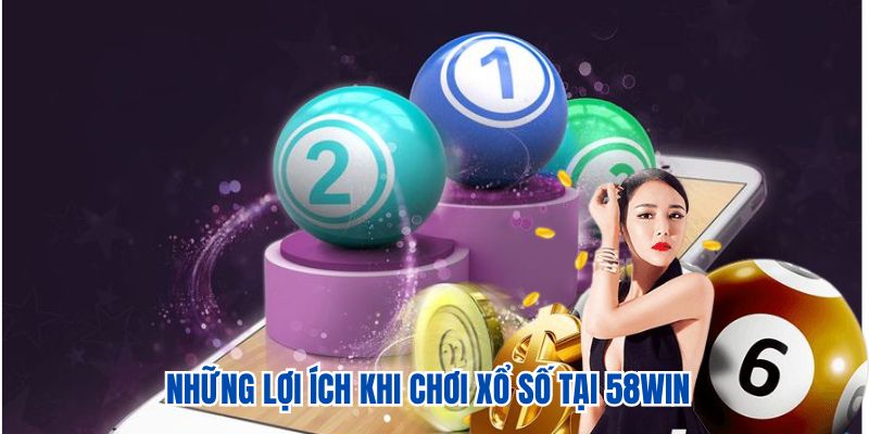 Những lợi ích khi chơi xổ số tại 58WIN 