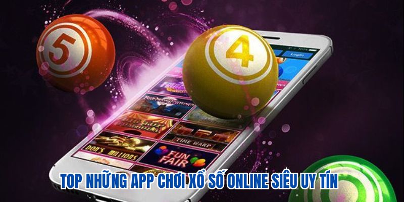 Top những app chơi xổ số online siêu uy tín 