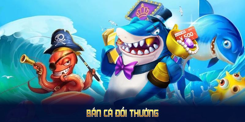 Bắn cá đổi thưởng