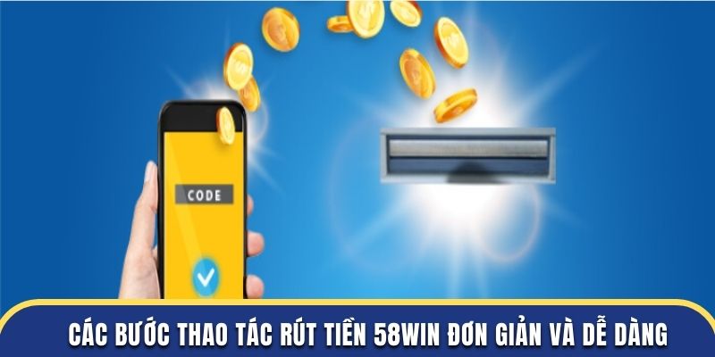 Các bước thao tác rút tiền 58WIN đơn giản và dễ dàng