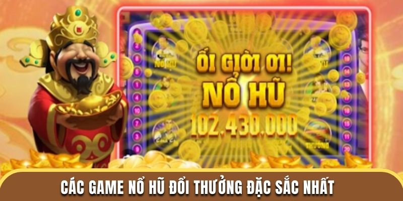 Các game nổ hũ đổi thưởng đặc sắc nhất