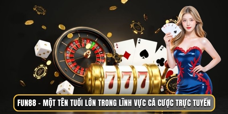 FUN88 - Một tên tuổi lớn trong lĩnh vực cá cược trực tuyến