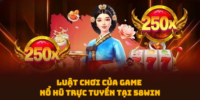 Luật chơi của game nổ hũ trực tuyến tại 58WIN