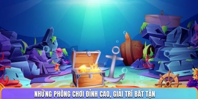 Những phòng chơi đỉnh cao, giải trí bất tận