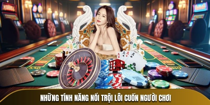 Những tính năng nổi trội lôi cuốn người chơi