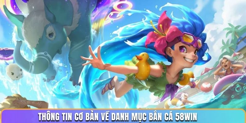 Thông tin cơ bản về danh mục Bắn Cá 58WIN